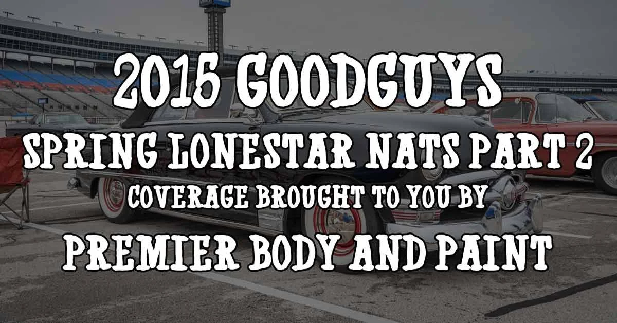 2015 Goodguys Spring Lonestar Nats Part 2: Coverage Brought To You By Premier Body & Paint