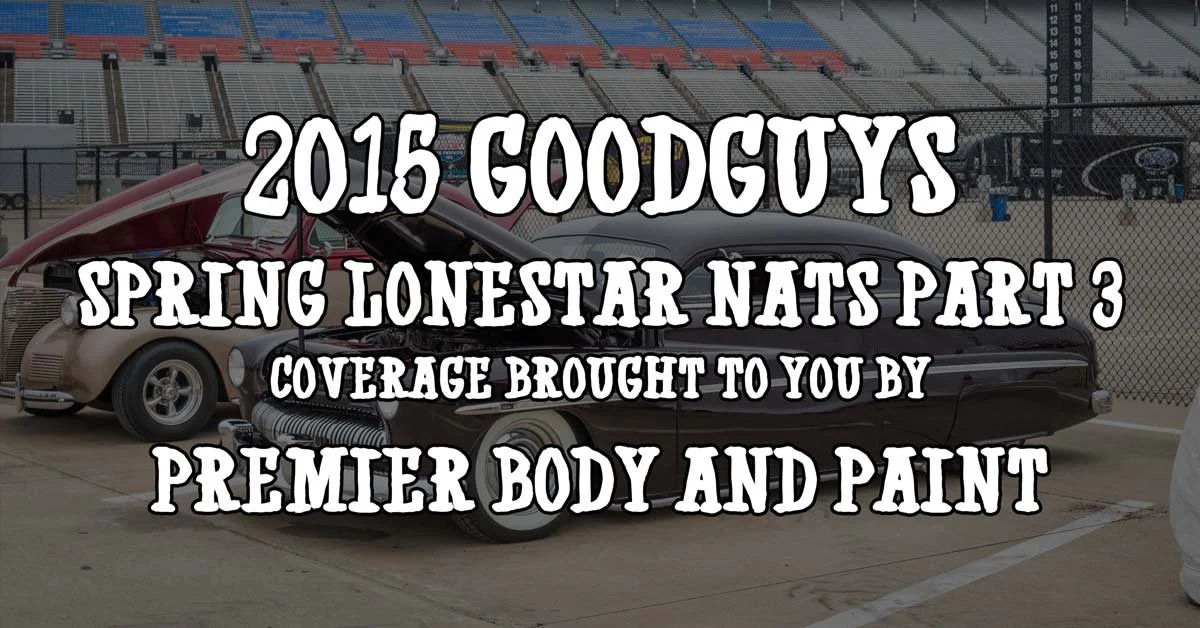 2015 Goodguys Spring Lonestar Nats Part 3: Coverage Brought To You By Premier Body & Paint