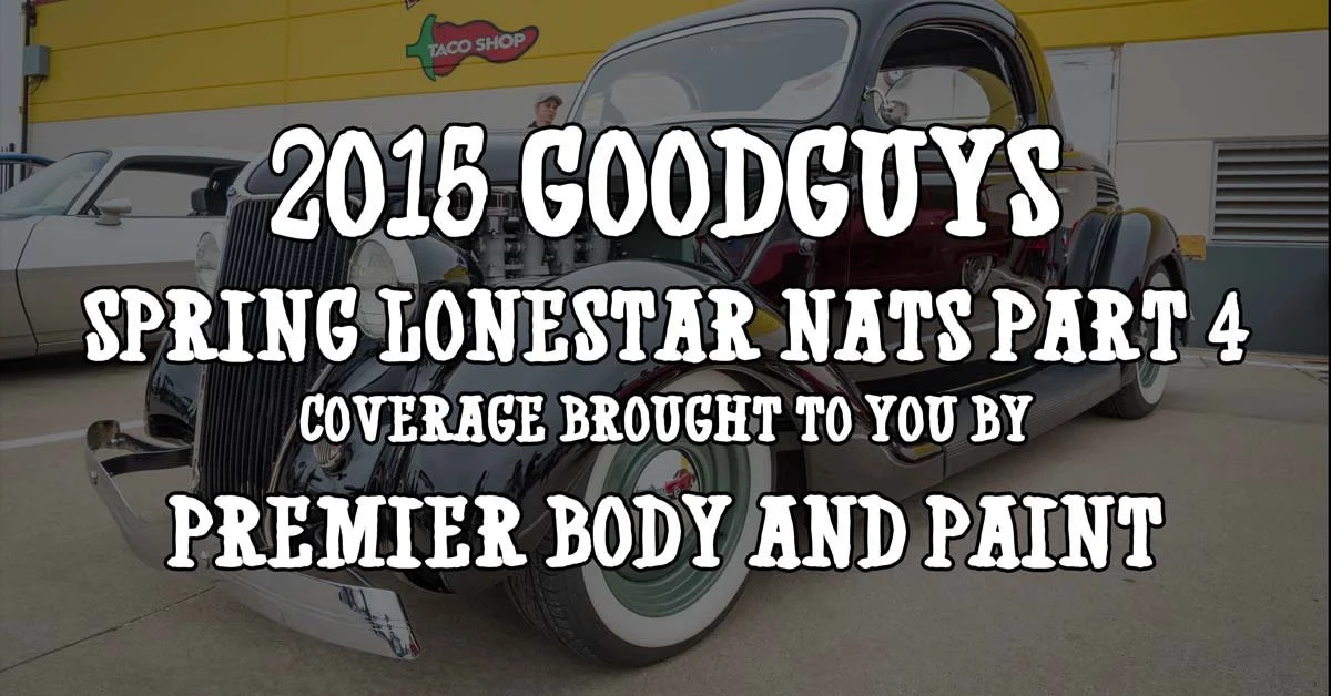 2015 Goodguys Spring Lonestar Nats Part 4: Coverage Brought To You By Premier Body & Paint