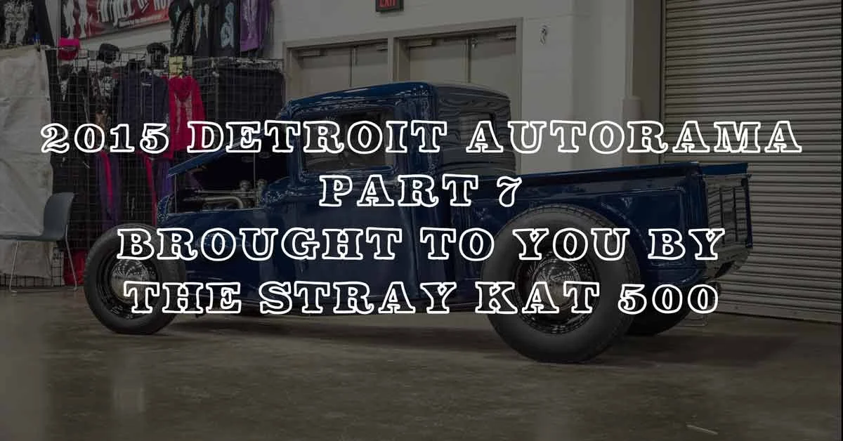 2015 Detroit Autorama Part 7: Coverage Brought To You By The Stray Kat 500 - 97 images!