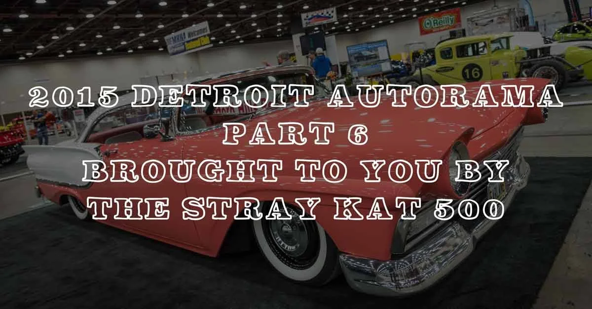 2015 Detroit Autorama Part 6: Coverage Brought To You By The Stray Kat 500