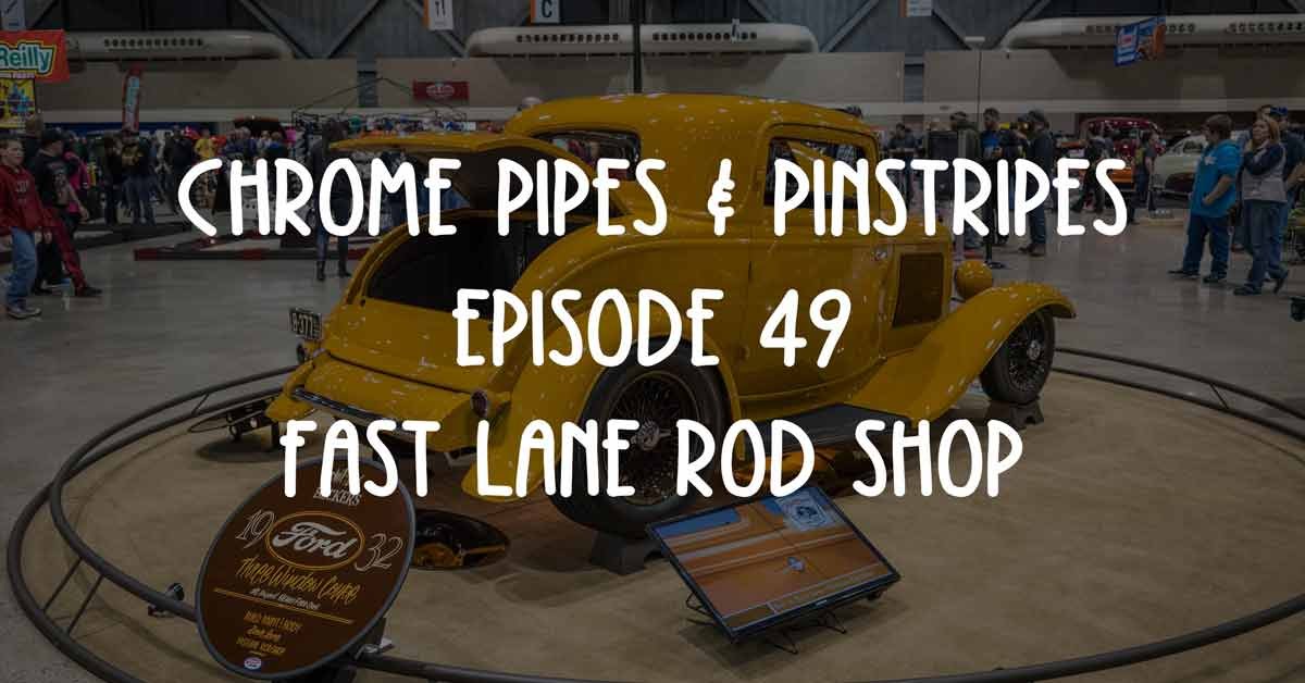 Chrome Pipes And Pinstripes Ep. 49: "Fast Lane Rod Shop"