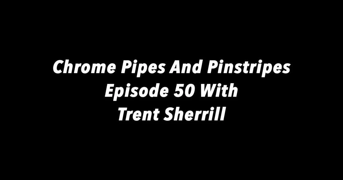 Chrome Pipes And Pinstripes Ep. 50 With Trent Sherrill