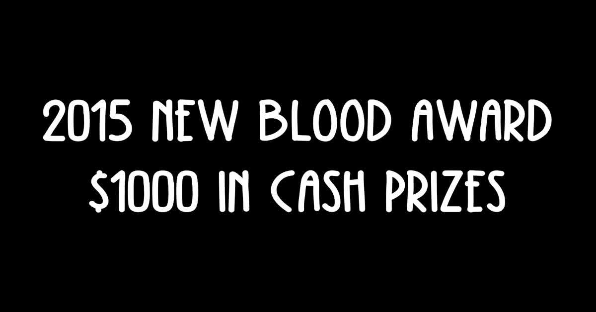2015 New Blood Award! $1000 In Cash Prizes!
