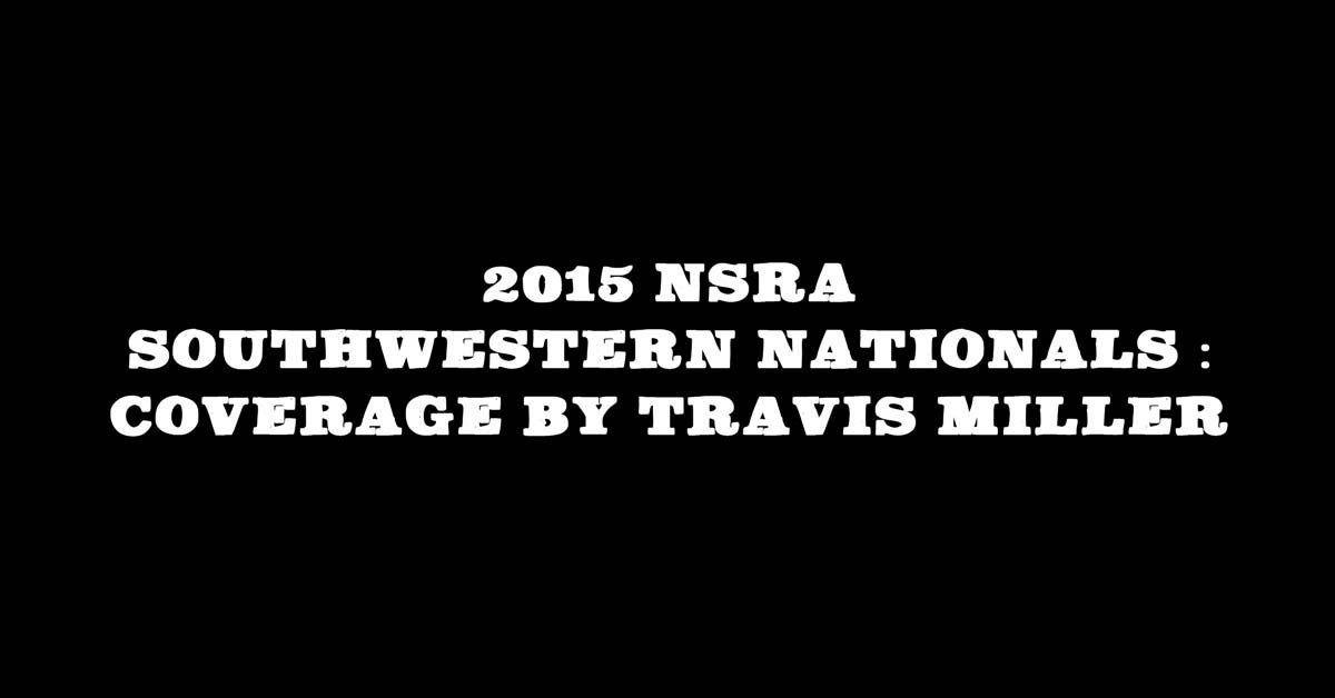 2015 NSRA Southwestern Nationals : Coverage By Travis Miller