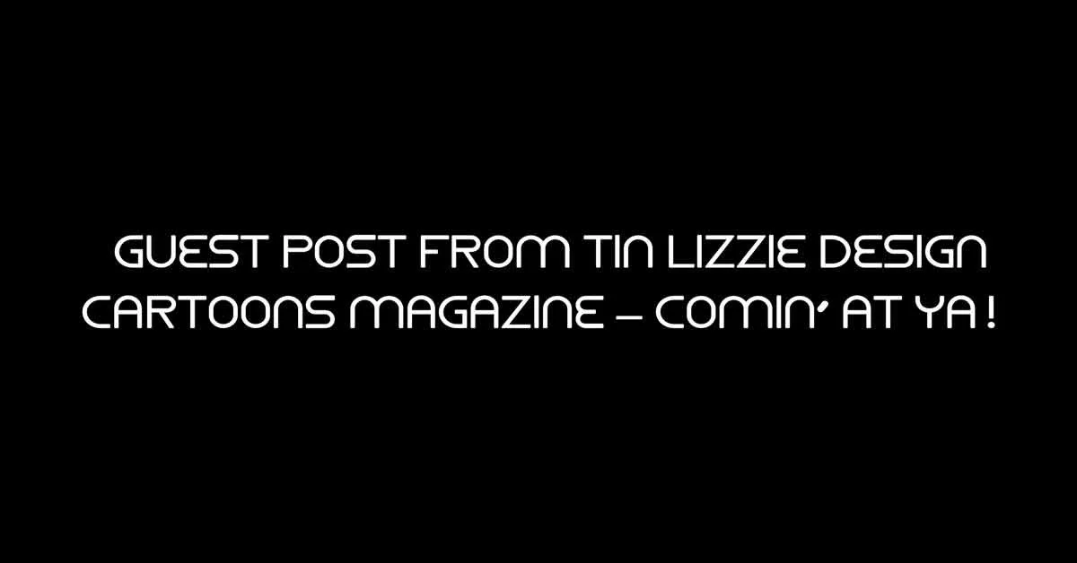 Guest Post From Tin Lizzie Design : CARtoons Magazine – Comin’ at ya!