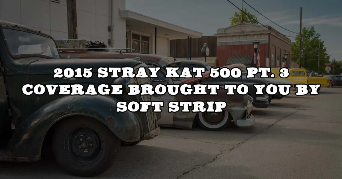 2015 Stray Kat 500 Pt. 3 Coverage Brought To You By Soft Strip