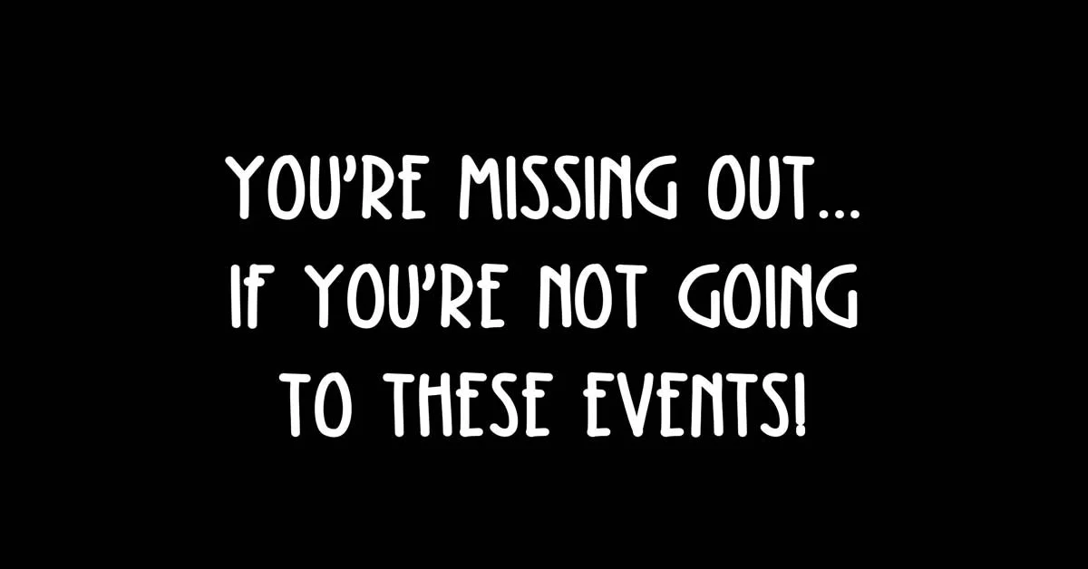 You're Missing Out...If You're Not Going To These Events!