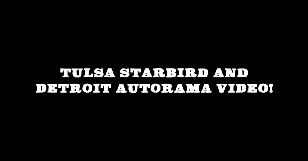 Tulsa Starbird and Detroit Autorama Video!