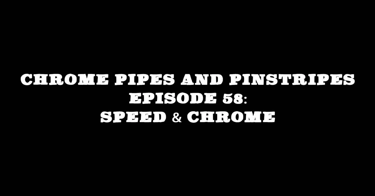 Chrome Pipes And Pinstripes Ep. 58: Speed & Chrome with Guest Lance James