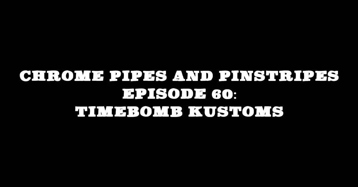 Chrome Pipes And Pinstripes Ep. 60: Timebomb Kustoms