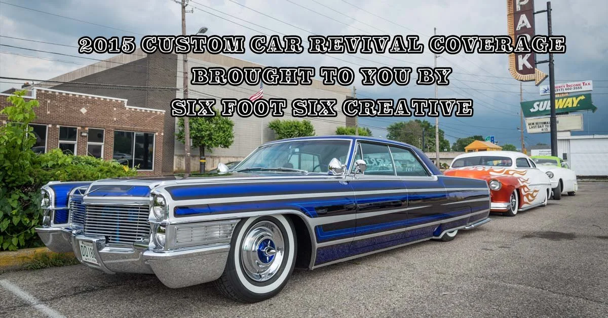 2015 Custom Car Revival Pt. 2: Coverage Brought To You By Six Foot Six Creative