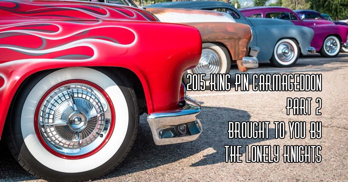 2015 King Pin Carmageddon Part 2 Brought To You By The Lonely Knights
