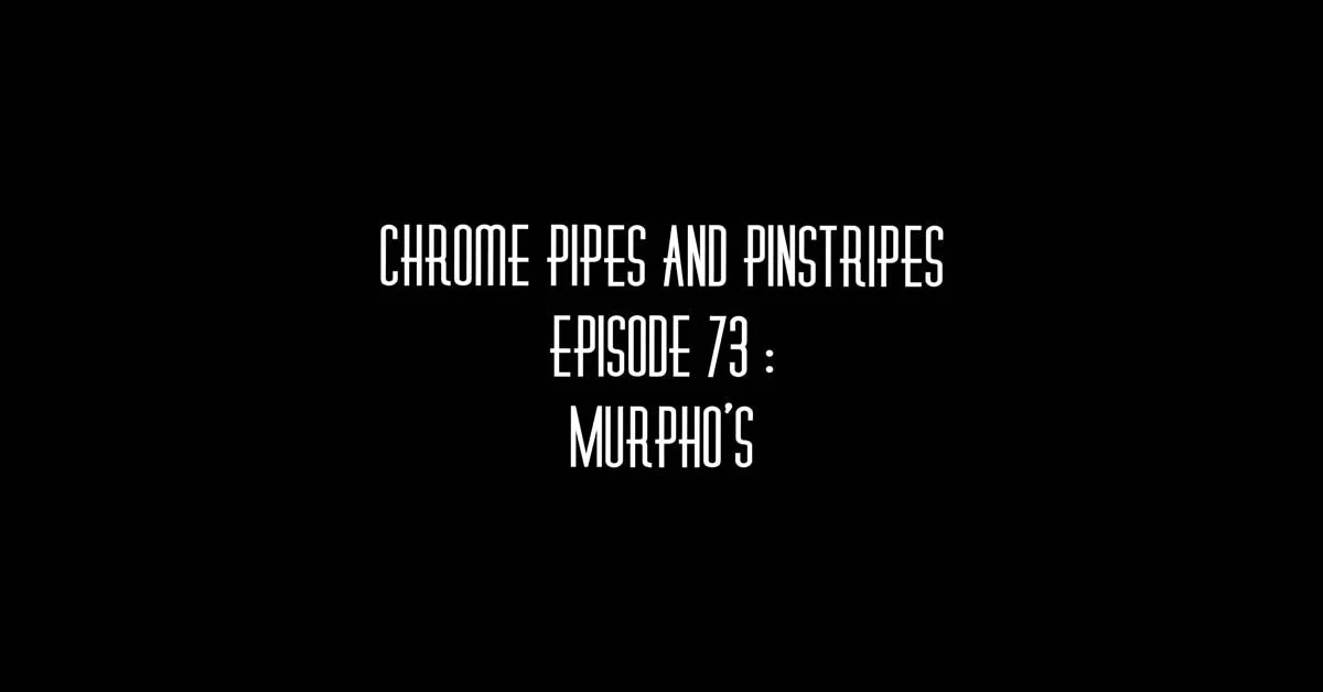 Chrome Pipes And Pinstripes Ep. 73 : Murpho's