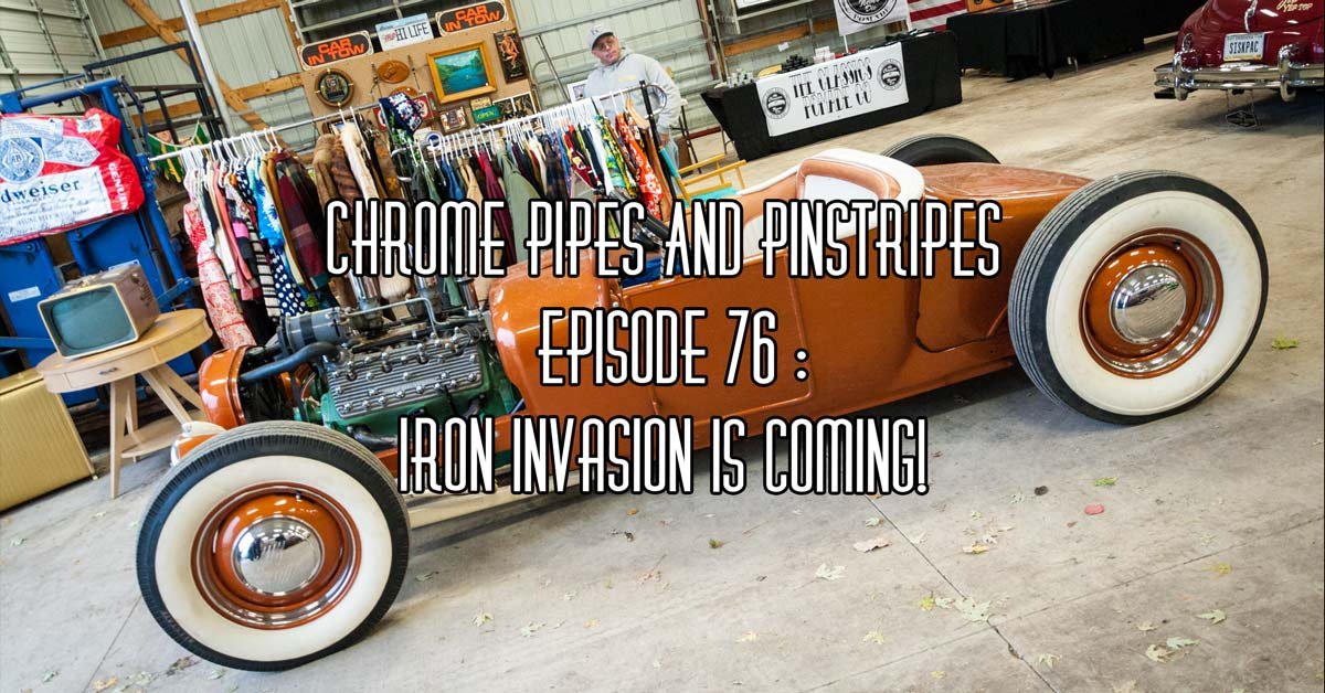 Chrome Pipes And Pinstripes Ep. 76 : Iron Invasion Is Coming!