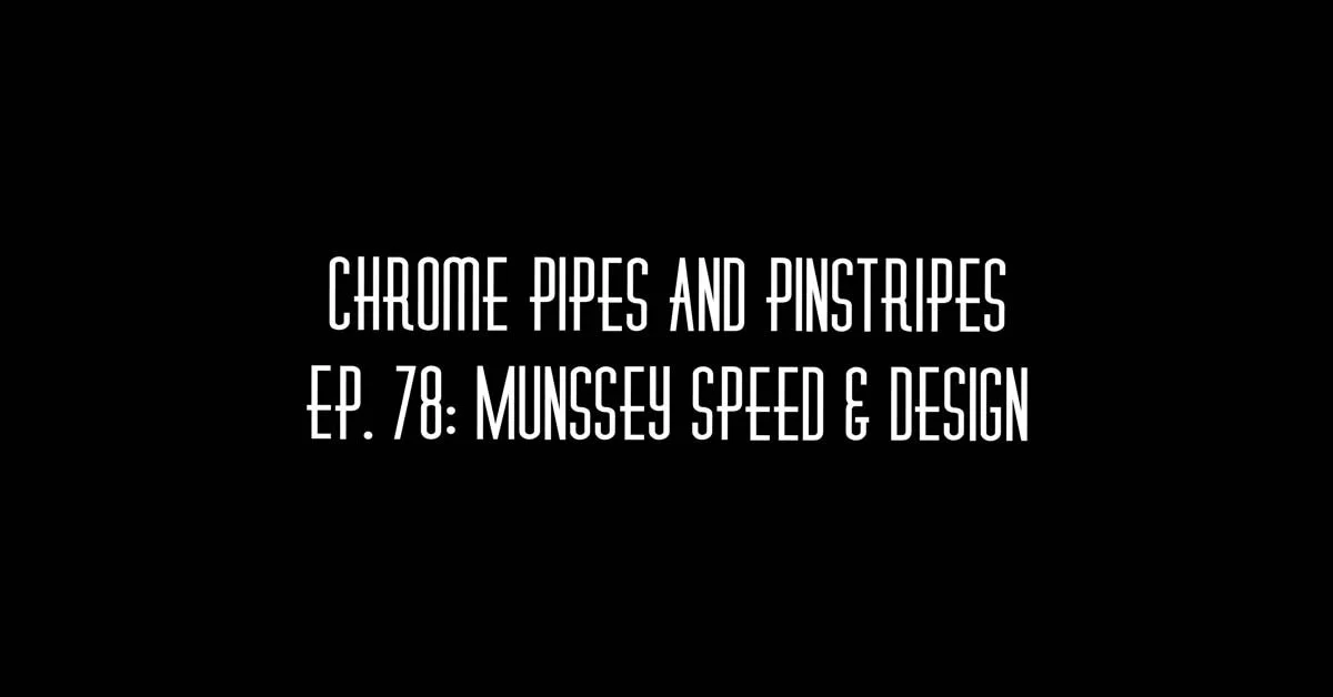 Chrome Pipes And Pinstripes Ep. 78: Munssey Speed & Design
