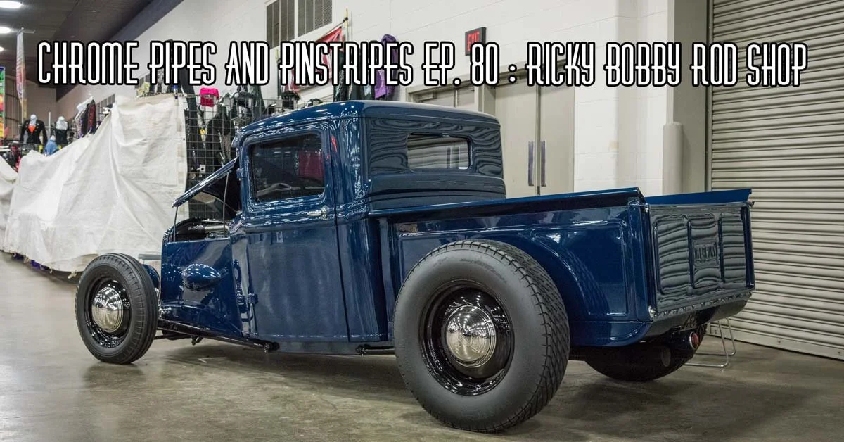 Chrome Pipes And Pinstripes Ep. 80 : Ricky Bobby Rod Shop