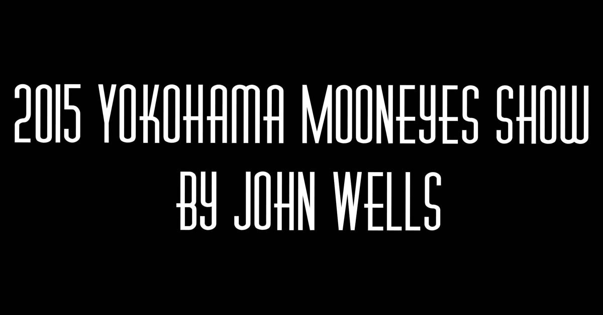 2015 Yokohama Mooneyes Show by John Wells