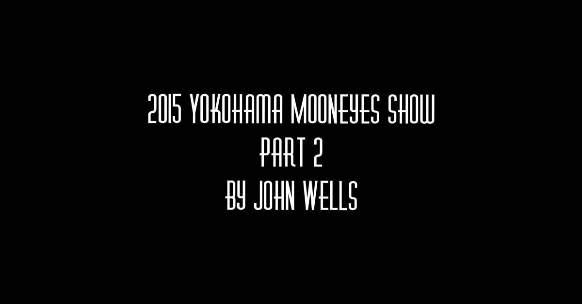 2015 Yokohama Mooneyes Show Pt. 2 by John Wells