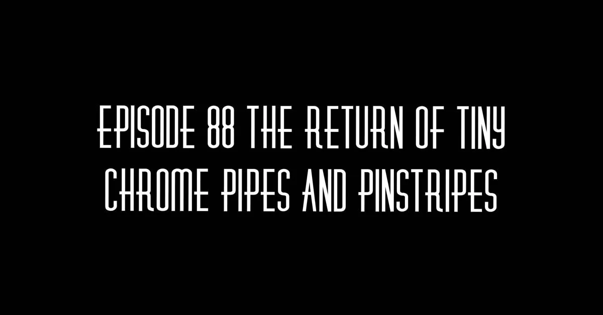 088 The Return of Tiny - Chrome Pipes And Pinstripes