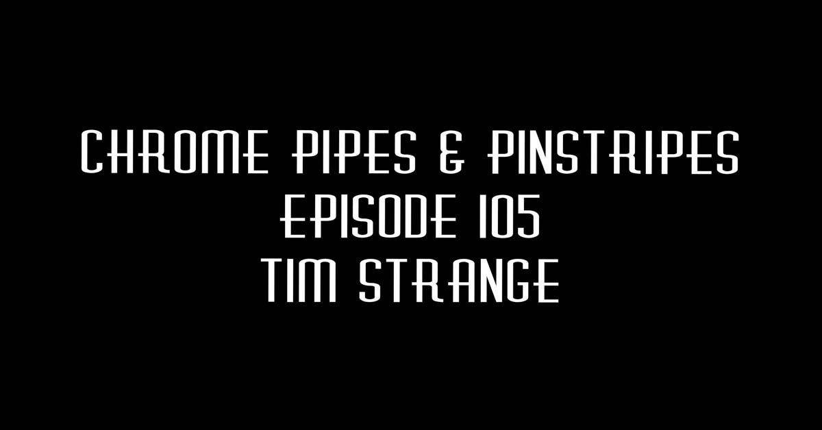 105 - Tim Strange - Chrome Pipes & Pinstripes