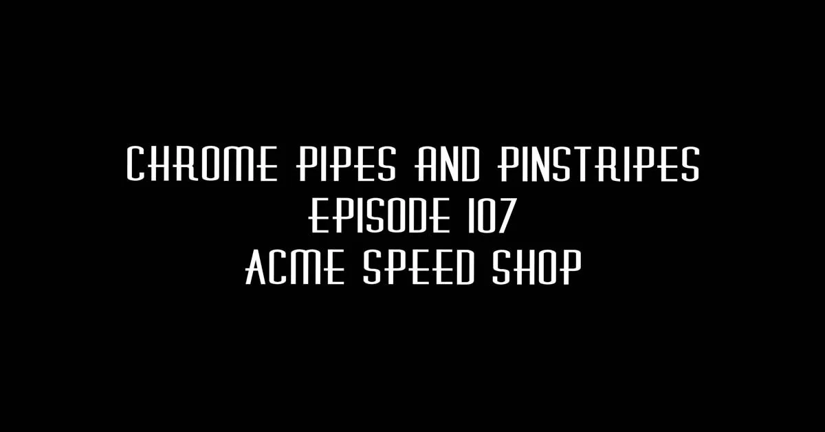 107 - Acme Speed Shop - Chrome Pipes And Pinstripes