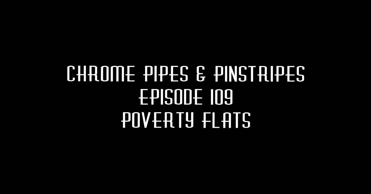 109 - PovertyFlats - Chrome Pipes & Pinstripes
