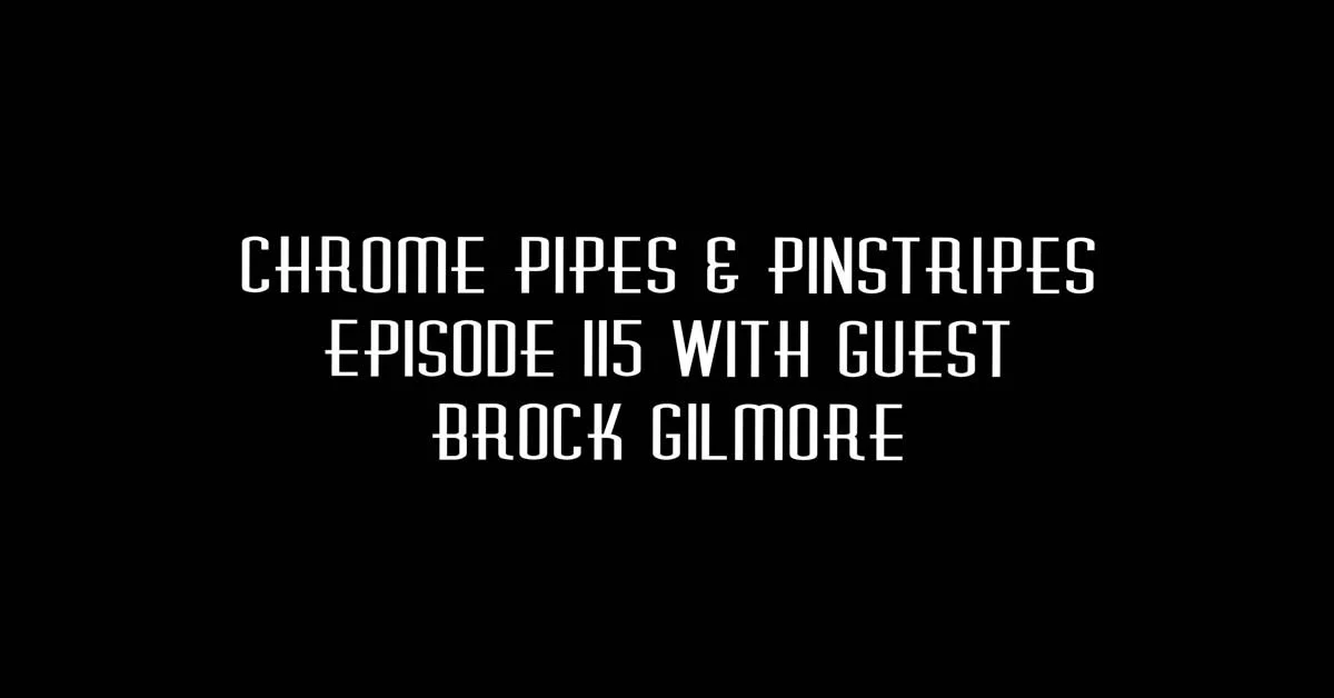 115- Brock Gilmore - Chrome Pipes & Pinstripes