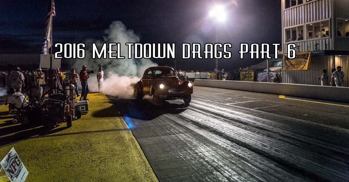 2016 Meltdown Drags Pt. 6 Sponsored by Speedway Motors