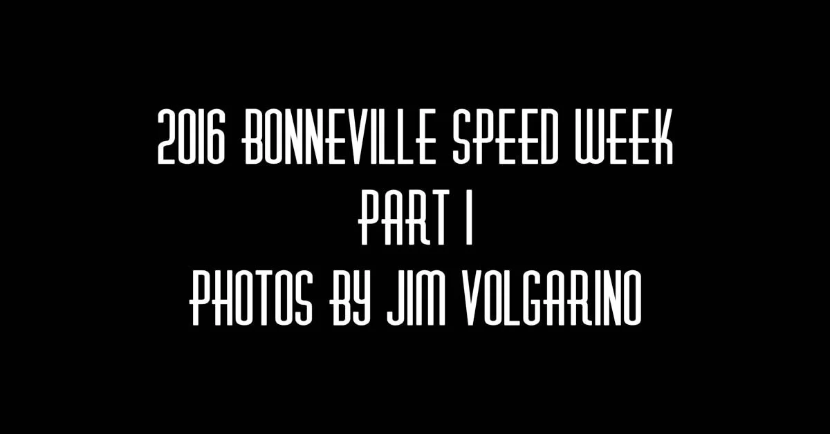 2016 Bonneville Speed Week Pt. 1 By Jim Volgarino