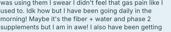 A person sharing their experience with gas pain relief, mentioning fiber, water, phase 2 supplements, and health improvement.