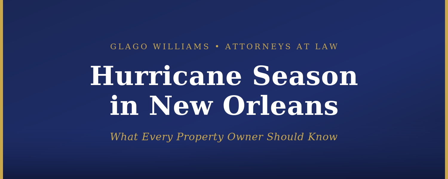 Hurricane Season in New Orleans: What Property Owners Need to Know About Storm Damage Claims &amp; Their Legal Rights