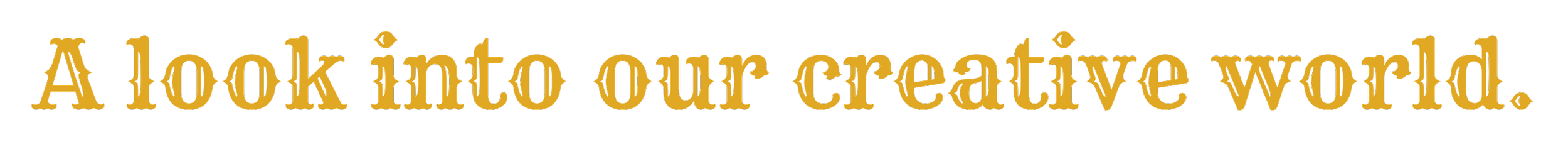 Gold text on black background reads: 'A look into our creative world.'