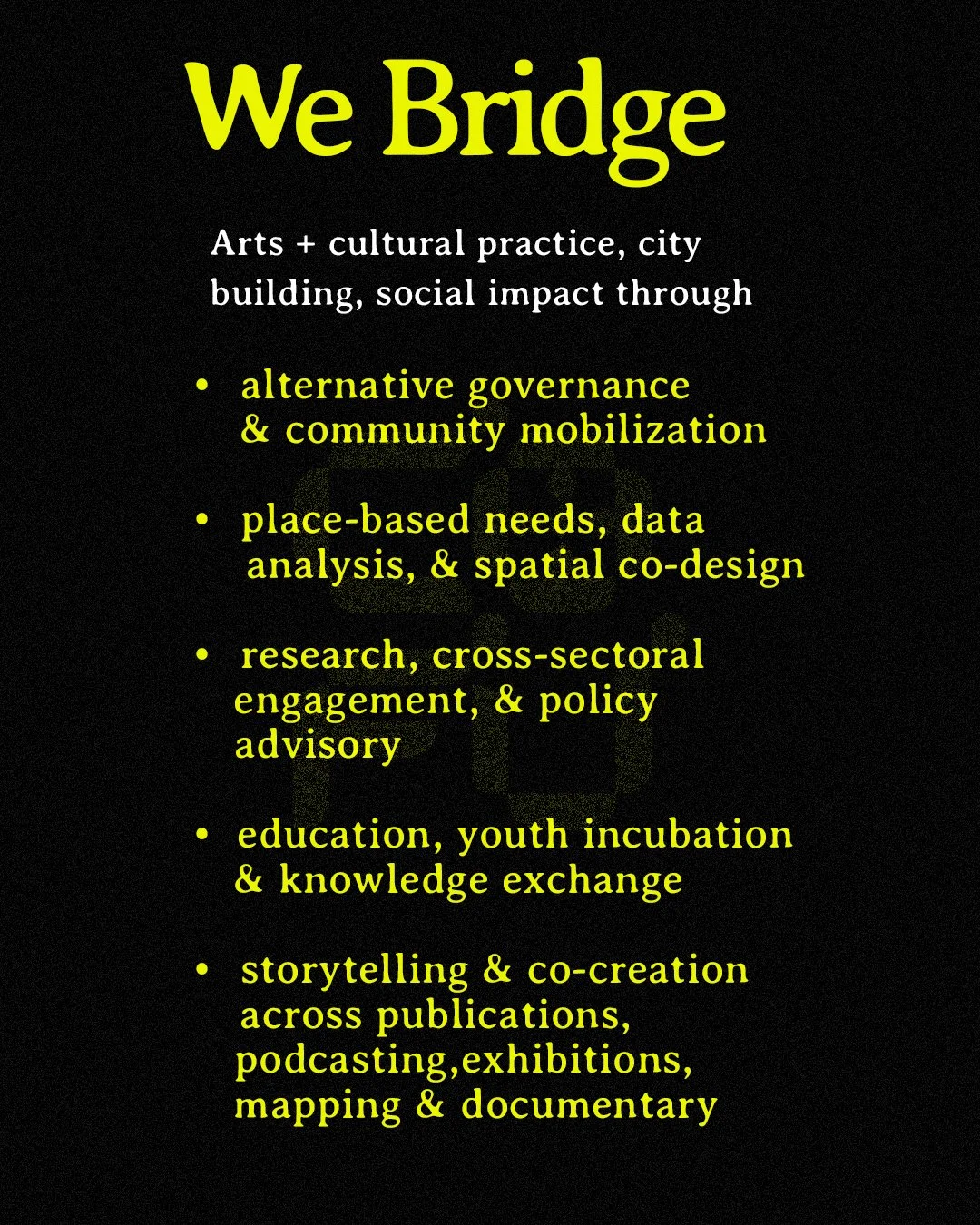 A black presentation slide with yellow and white text titled "We Bridge" discussing arts, cultural practice, and city building for social impact. Bullet points include themes like alternative governance, place-based needs, research, education, storytelling, and co-creation.