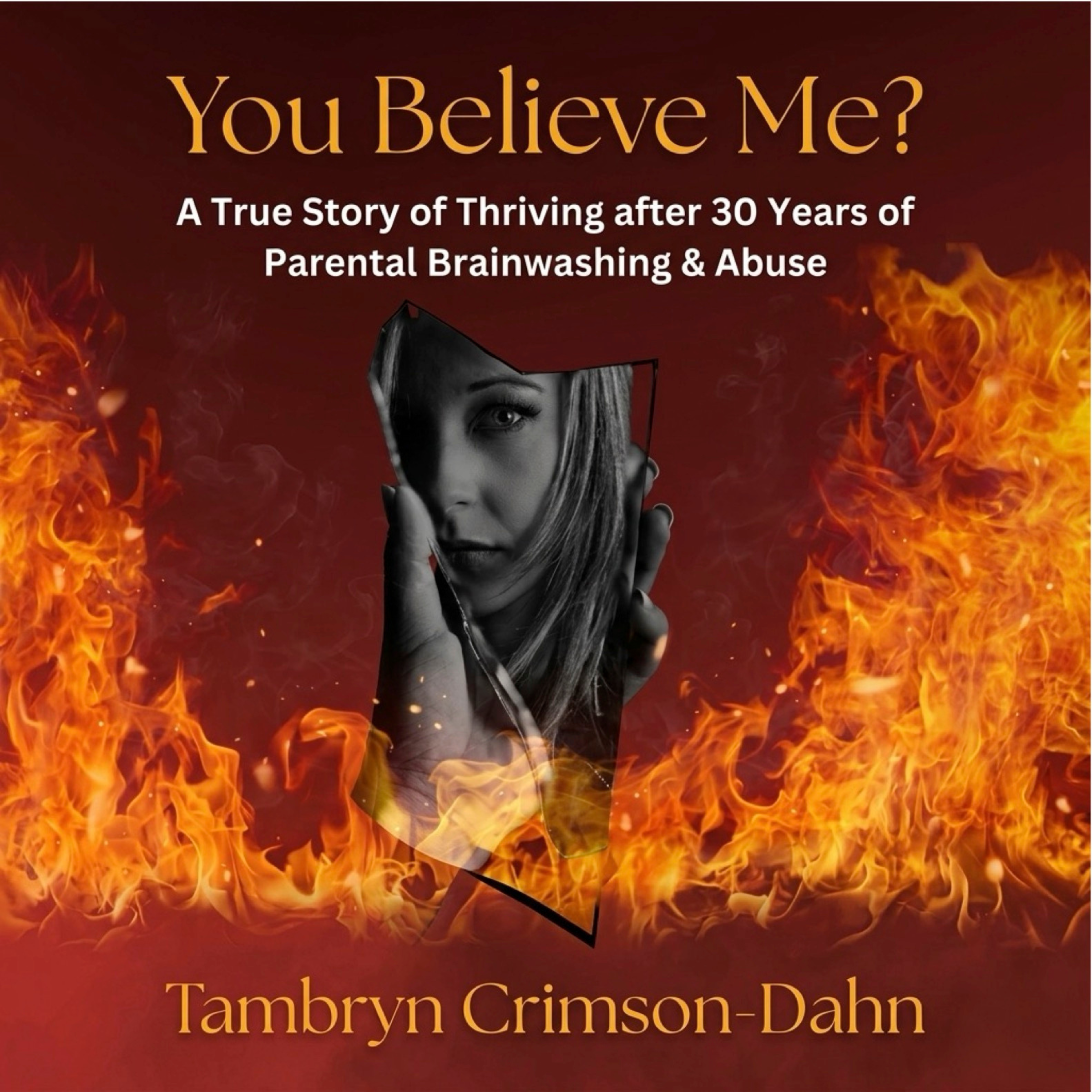 Book cover titled "You Believe Me?" with subtitle "A True Story of Thriving after 30 Years of Parental Brainwashing & Abuse" by Tambryn Crimson-Dahm. Background is red and orange with flames and a black, partially visible woman wearing a graduation cap.