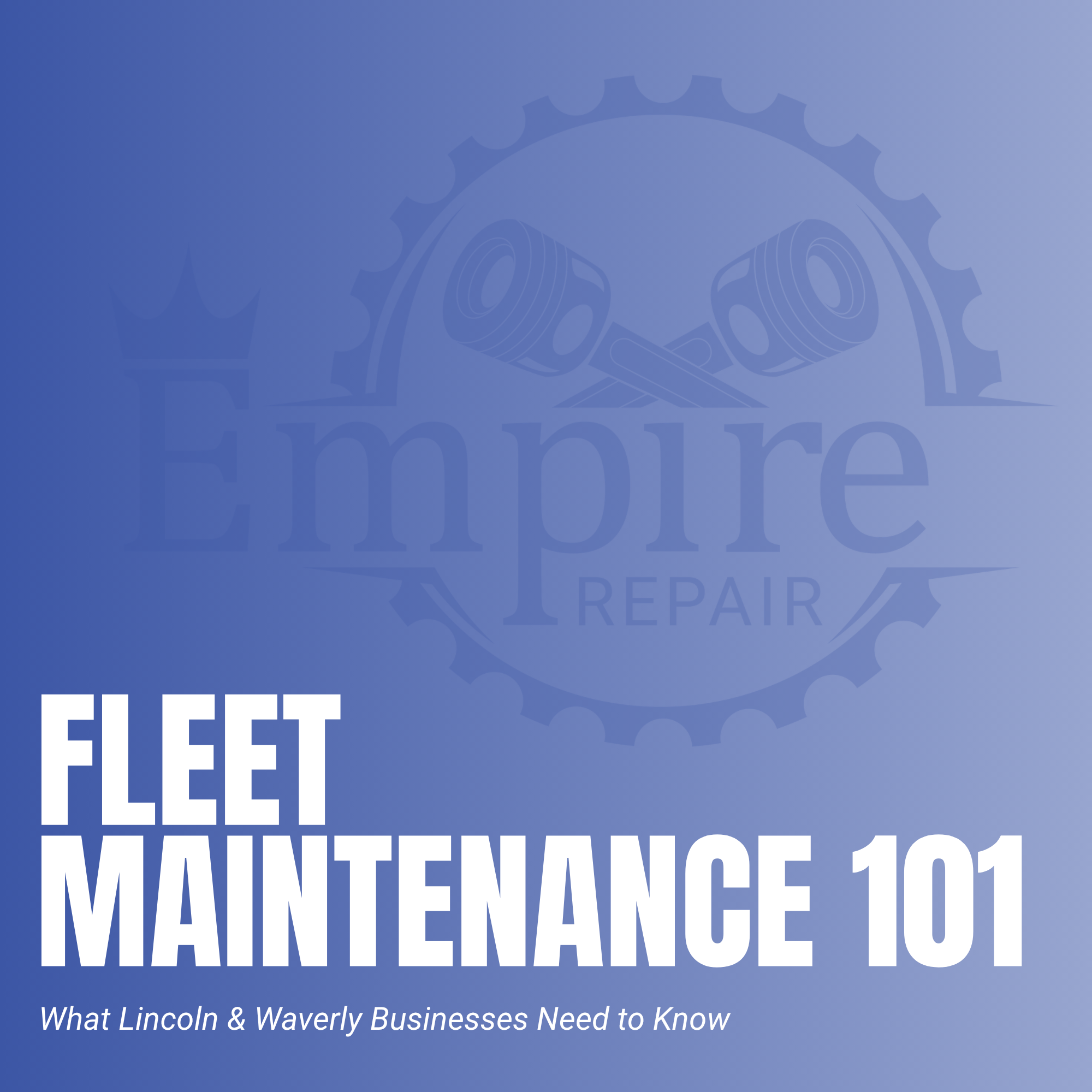 Fleet Maintenance 101: What Lincoln &amp; Waverly Businesses Need to Know