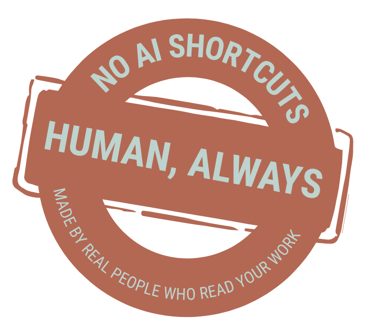 Brown circular stamp with light blue text that reads, "NO AI SHORTCUTS, HUMAN, ALWAYS," and smaller text around the bottom that says, "MADE BY REAL PEOPLE WHO READ YOUR WORK."