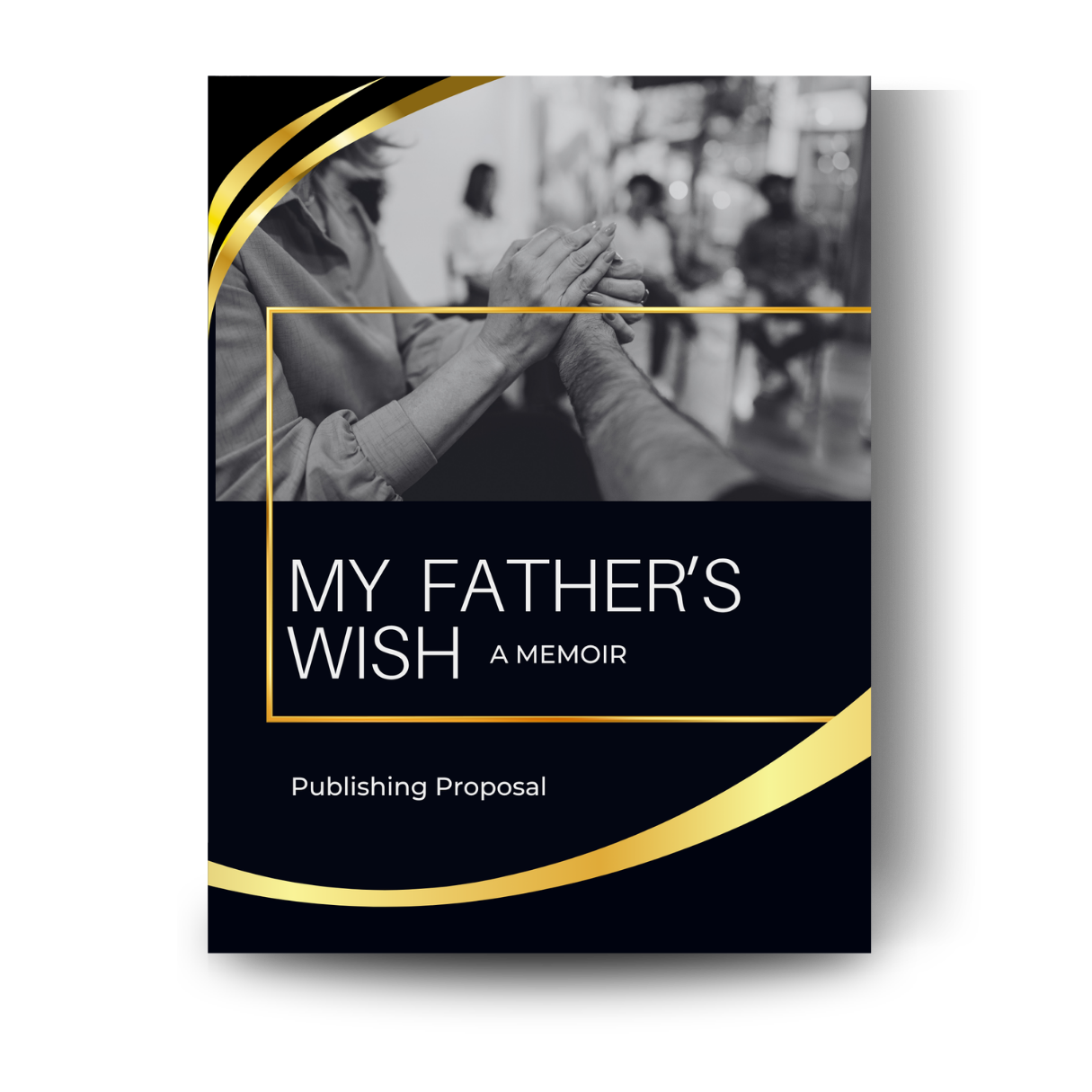 Book cover titled "My Father's Wish: A Memoir" with a black and white photo of an elderly person and a young person holding hands, with gold accents and the subtitle "Publishing Proposal."