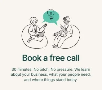 Book a Free Call | 30 minutes. No pitch. No pressure. We learn about your business, what your people need, and where things stand today.