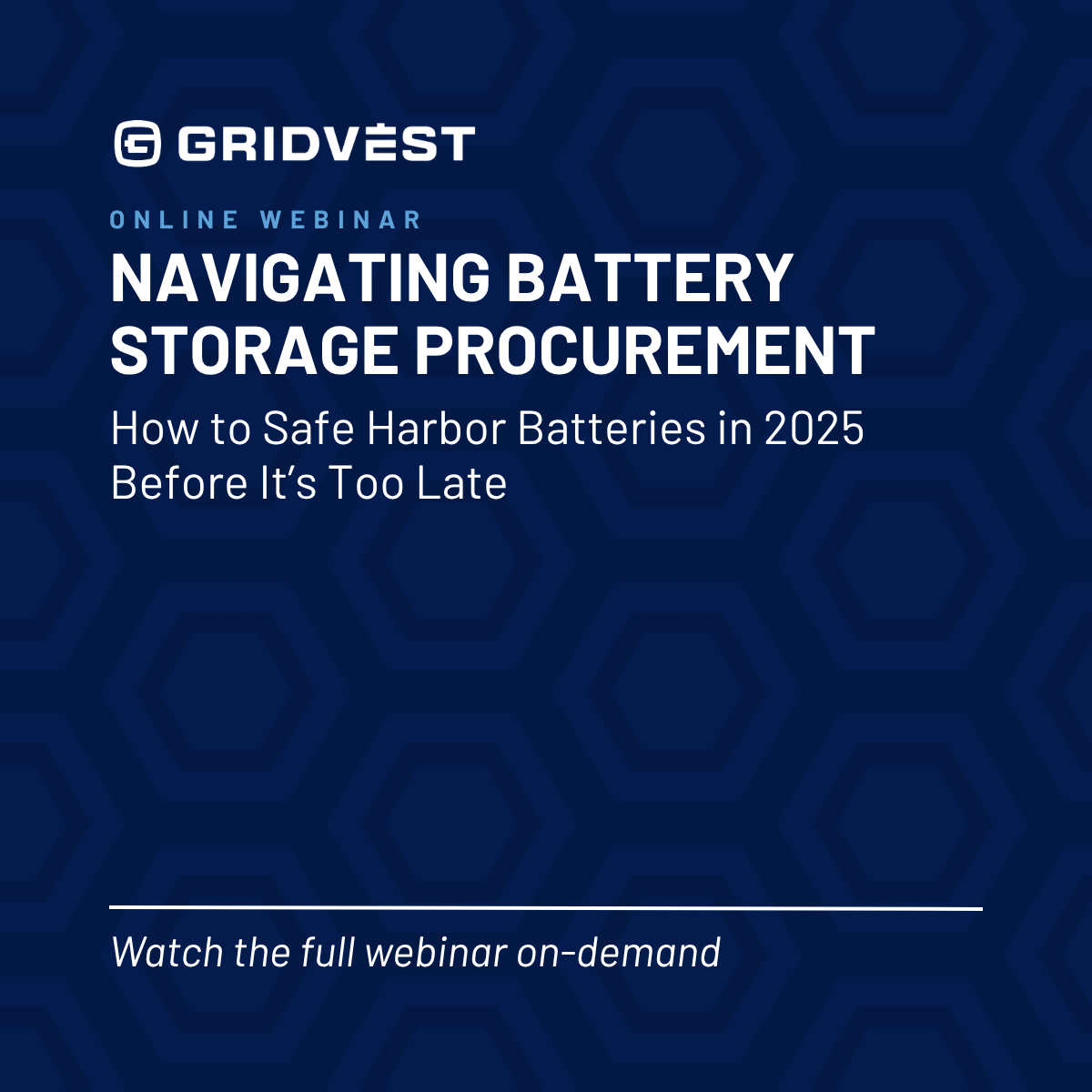 Blue promotional graphic for an online webinar titled "Navigating Battery Storage Procurement: How to Safe Harbor Batteries in 2025 Before It's Too Late" by GRIDVEST, with a call to action to watch the full webinar on-demand.