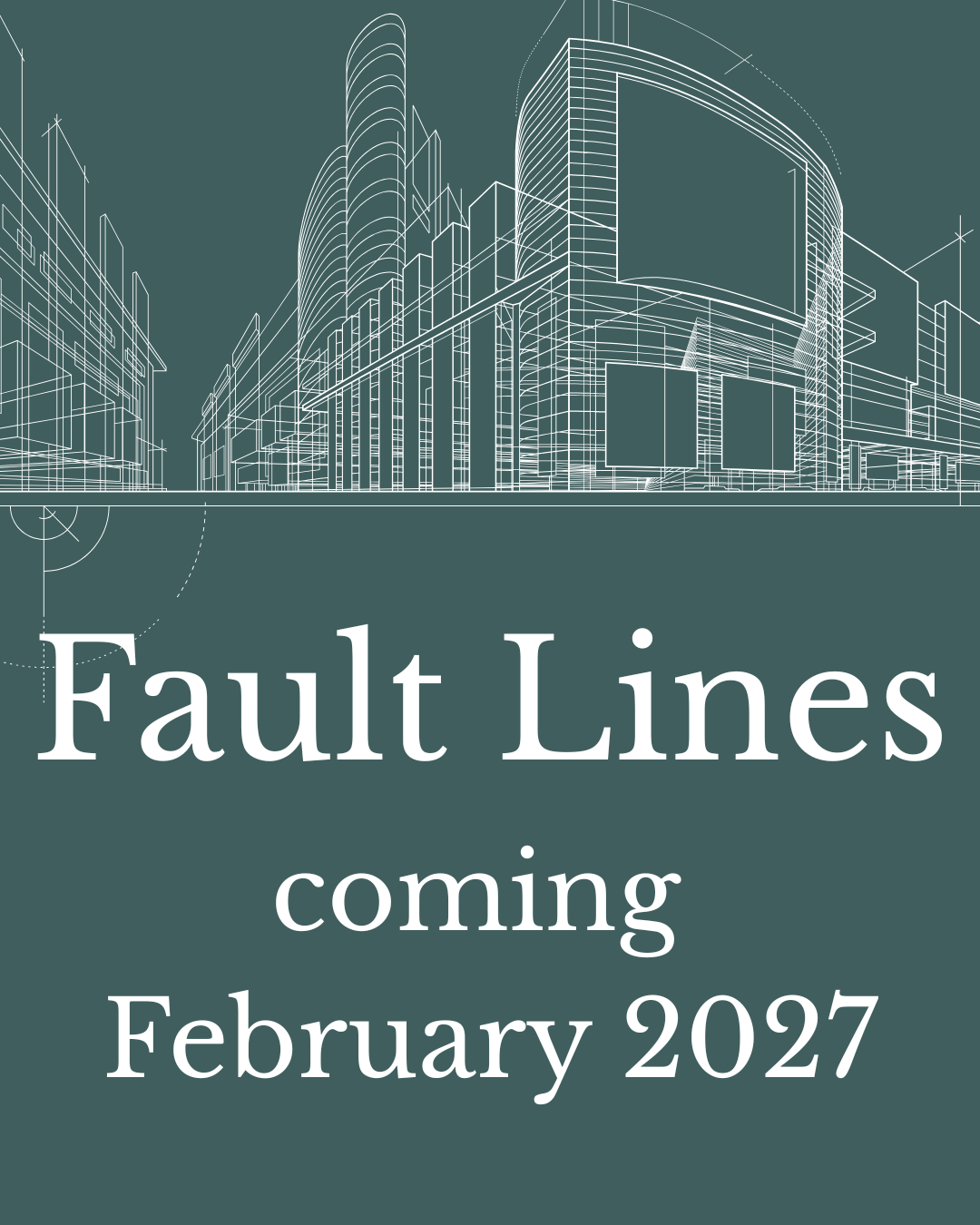 Temporary book cover with a muted teal background. A white line-art architectural drawing of a modern building spans the top. Centered below, large serif text reads “Fault Lines,” with smaller text underneath reading “coming February 2027".