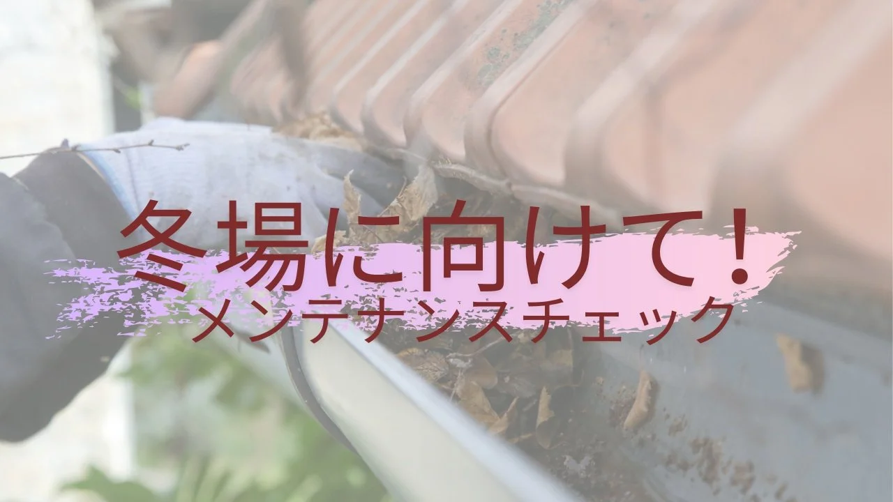 冬場に向けて！家のメンテナンスチェック