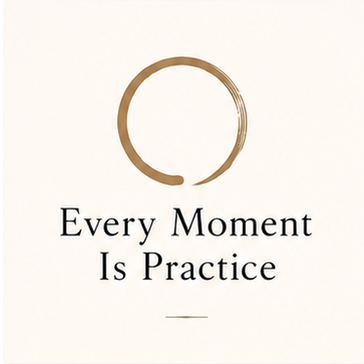 Every Moment is Practice