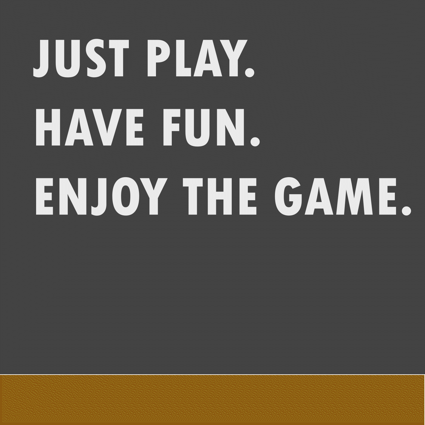 GIF 4 - Just play. Have fun. Enjoy the game..gif