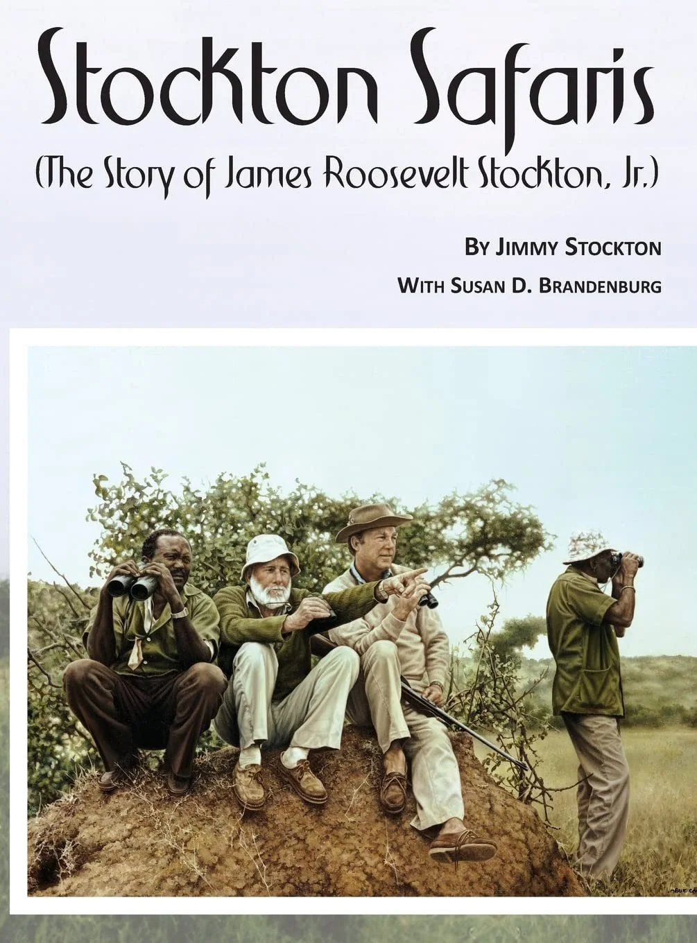 Book cover titled "Stockton Safaris" with a subtitle "The story of James Roosevelt Stockton, Jr." by Jimmy Stockton with Susan D. Brandenburg. It features a photograph of four men on a safari, sitting on a mound, looking through binoculars and a camera, surrounded by trees and outdoors.