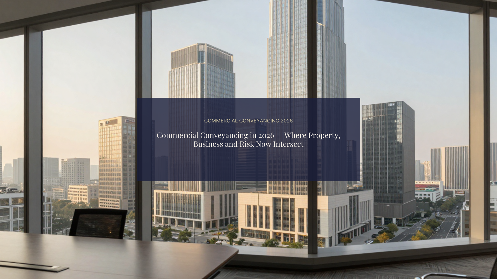 Commercial Conveyancing in 2026 — Where Property, Business and Risk Now Intersect