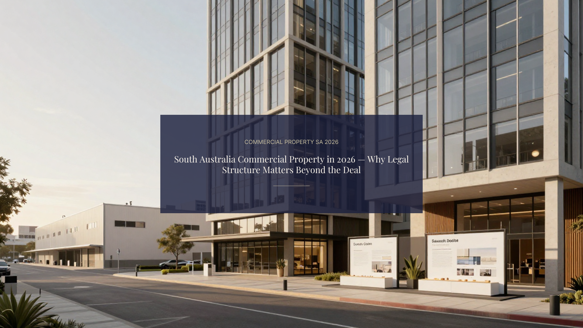 South Australian Commercial Property in 2026 — Why Legal Structure Matters as Much as the Deal