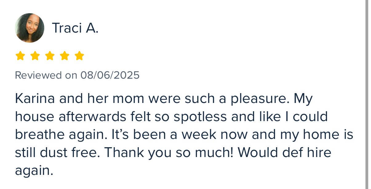 A screenshot of a customer review with a profile picture of a woman, five gold stars, review date 08/06/2025, and text praising Karina and her mom for cleaning a house, leaving it spotless and dust free.