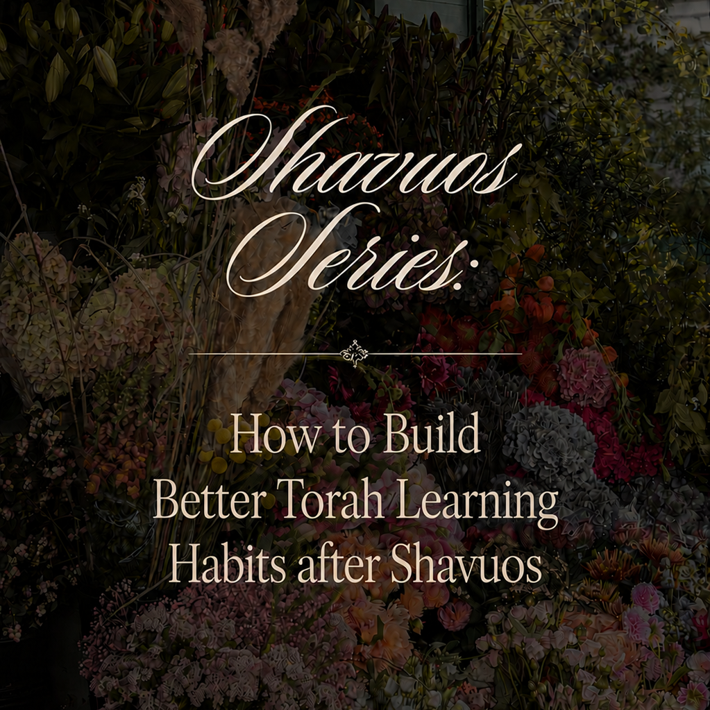 How to Build Better Torah Learning Habits after Shavuos