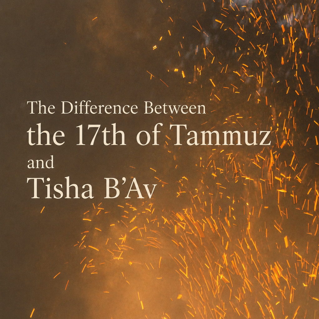 The Difference Between the 17th of Tammuz and Tisha B’Av
